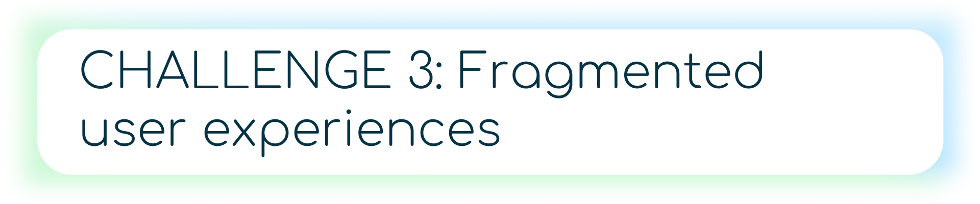 A banner with a blue alert icon and the text “CHALLENGE 3: Fragmented user experiences,” indicating inconsistent or disjointed digital interactions for users.