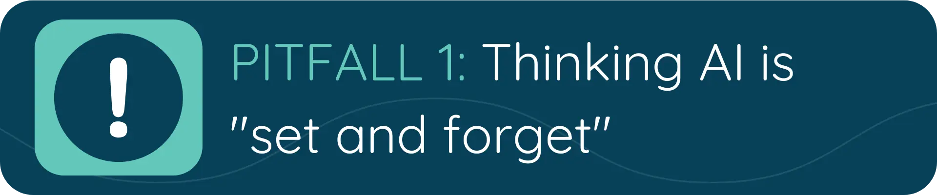 A dark blue banner with a green alert icon and the text “PITFALL 1: Thinking AI is ‘set and forget’,” warning against assuming AI runs effectively without ongoing oversight.