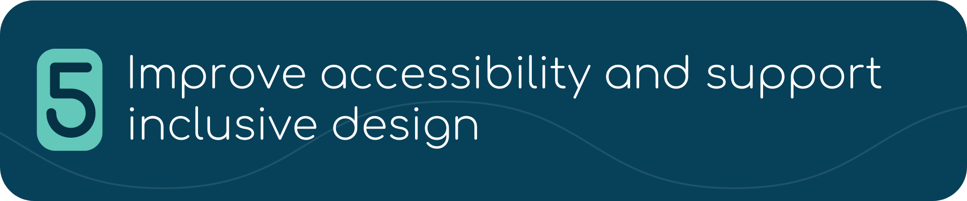 5. Improve accessibility and support inclusive design