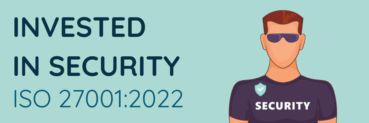 Invested in security. ISO 27001:2022
