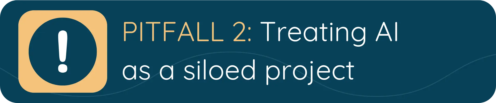A dark blue banner with a yellow alert icon and the text “PITFALL 2: Treating AI as a siloed project,” highlighting the mistake of isolating AI from broader business strategy.