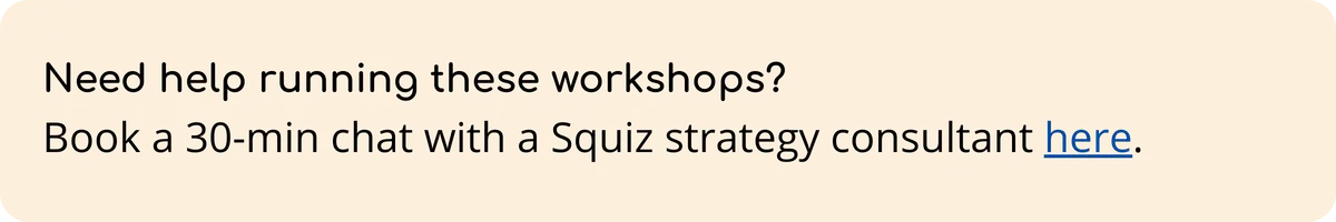 A beige banner with the text: “Need help running these workshops? Book a 30-min chat with a Squiz strategy consultant here,” with the word "here" as a clickable link.