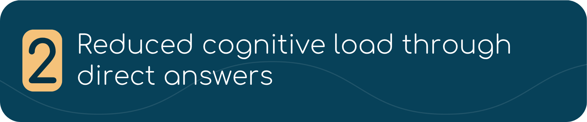 2. Reduced cognitive load through direct answers