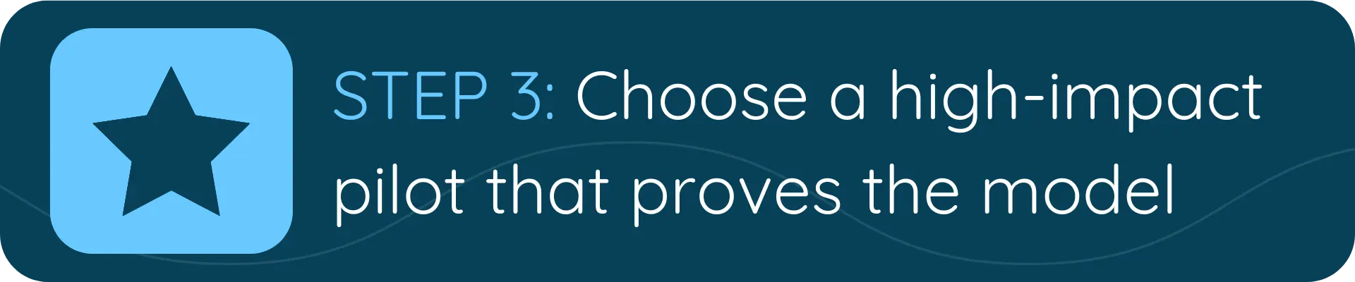 A banner with a star icon and the text “STEP 3: Choose a high-impact pilot that proves the model.”
