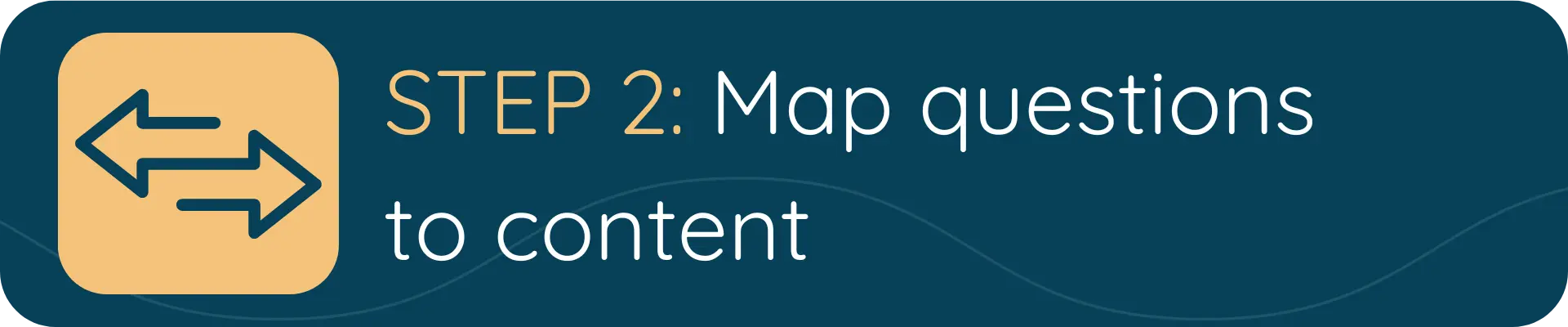 A dark blue banner with a yellow icon of two opposing arrows and the text “STEP 2: Map questions to content.”