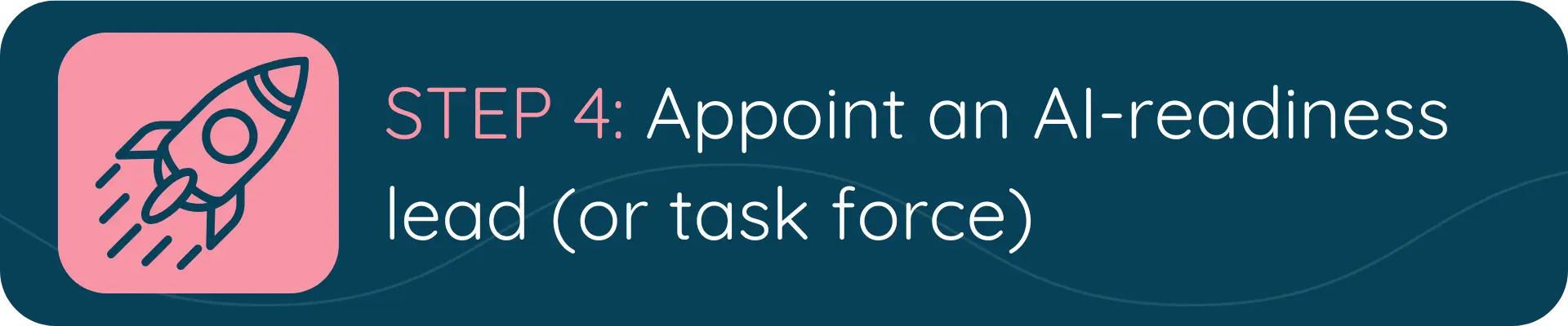 A banner featuring a rocket icon and the text “STEP 4: Appoint an AI-Readiness lead (or Task Force).”