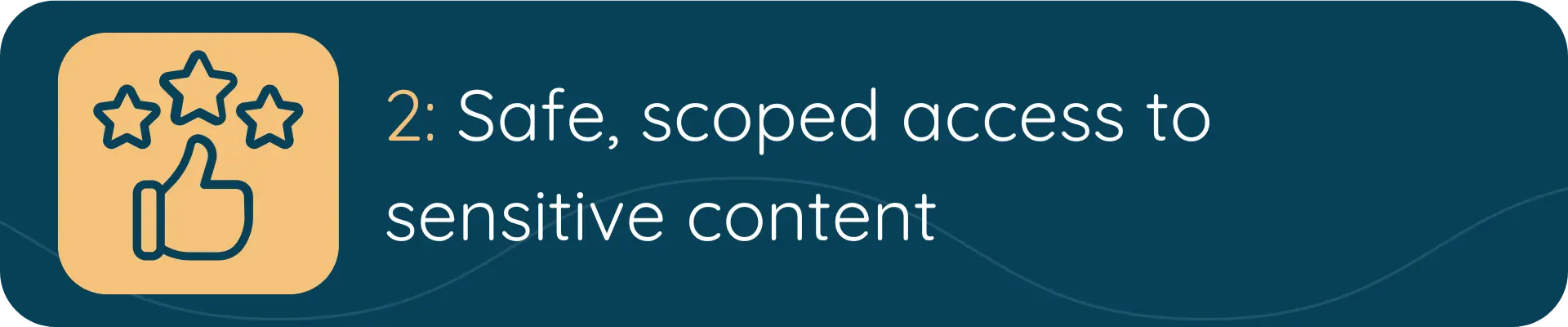 Icon of a thumbs-up with three stars above it next to the text “2: Safe, scoped access to sensitive content.”