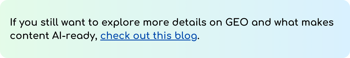 Alt text: Banner with beige background and text: “If you still want to explore more details on GEO and what makes content AI-ready, check out this blog.” The phrase “check out this blog” is a clickable link in blue.