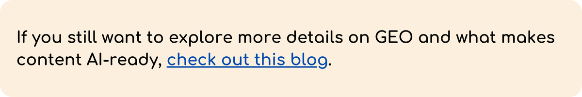 Alt text: Banner with beige background and text: “If you still want to explore more details on GEO and what makes content AI-ready, check out this blog.” The phrase “check out this blog” is a clickable link in blue.