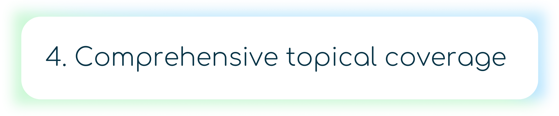 Alt text: Banner with the text “4. Comprehensive topical coverage” on a white background with rounded edges, framed by a green and blue gradient border.