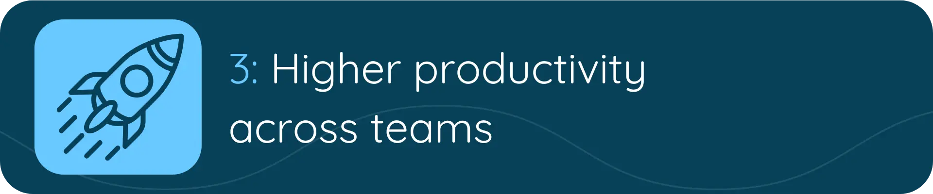 Icon of a rocket launching next to the text “3: Higher productivity across teams.”