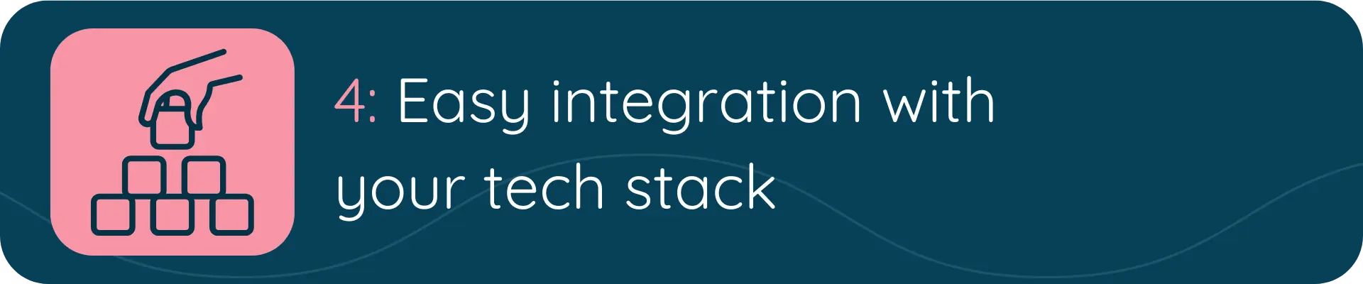 Icon of a hand stacking blocks next to the text “4: Easy integration with your tech stack.”
