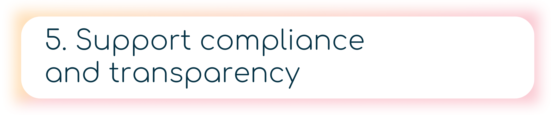 5. Support compliance and transparency