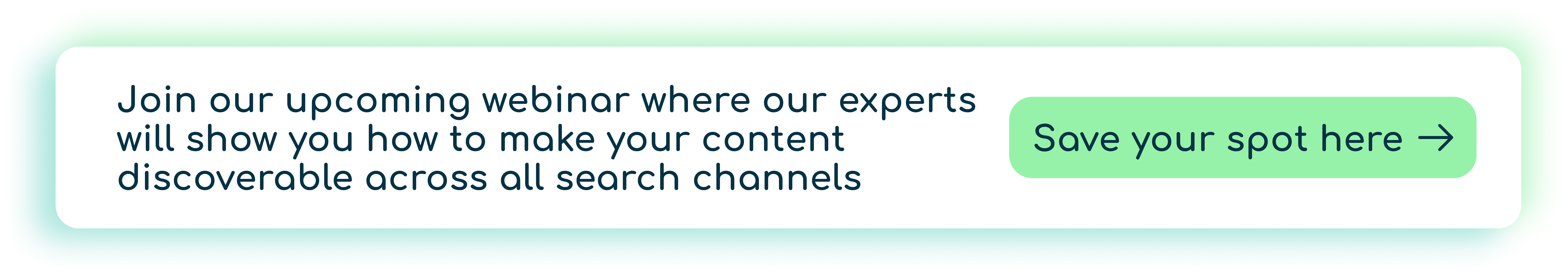 Banner with text: “Join our upcoming webinar where our experts will show you how to make your content discoverable across all search channels.” On the right, a green button reads “Save your spot here” with a right arrow icon.