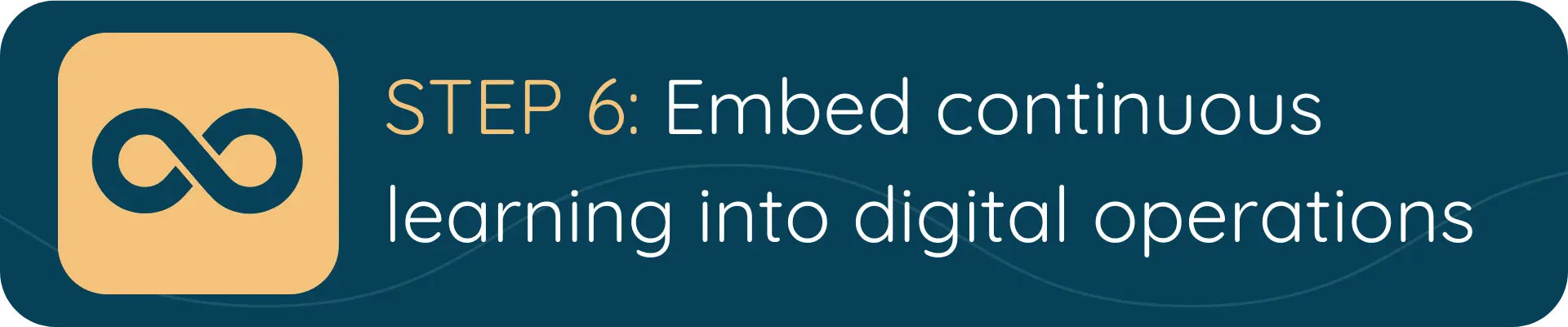 A banner showing an infinity loop icon and the text “STEP 6: Embed continuous learning into digital operations.”