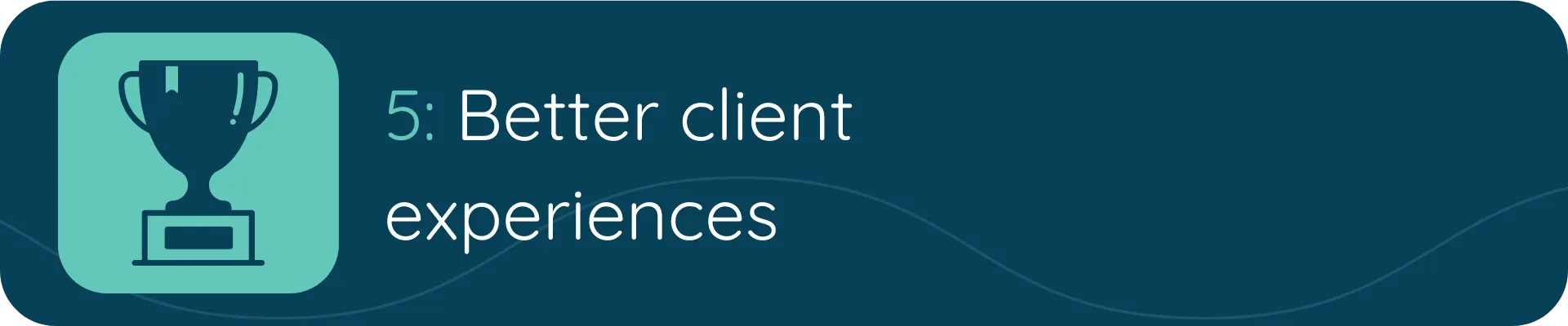 Icon of a trophy next to the text “5: Better client experiences.”
