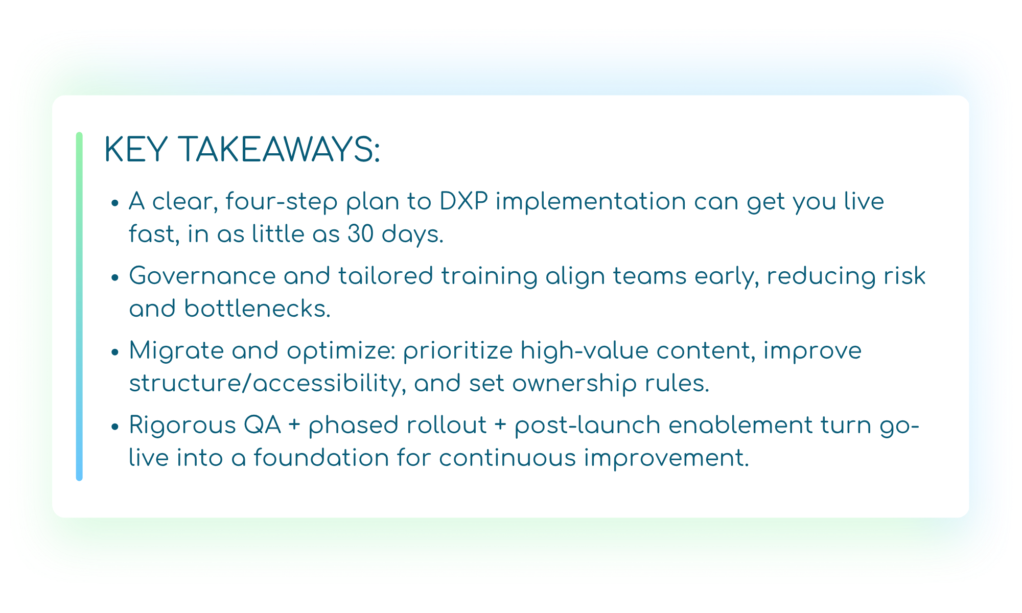 Banner titled “Key Takeaways” with four bullet points: 1) A clear, four-step plan to DXP implementation can get you live fast, in as little as 30 days. 2) Governance and tailored training align teams early, reducing risk and bottlenecks. 3) Migrate and optimize by prioritizing high-value content, improving structure and accessibility, and setting ownership rules. 4) Rigorous QA, phased rollout, and post-launch enablement turn go-live into a foundation for continuous improvement.