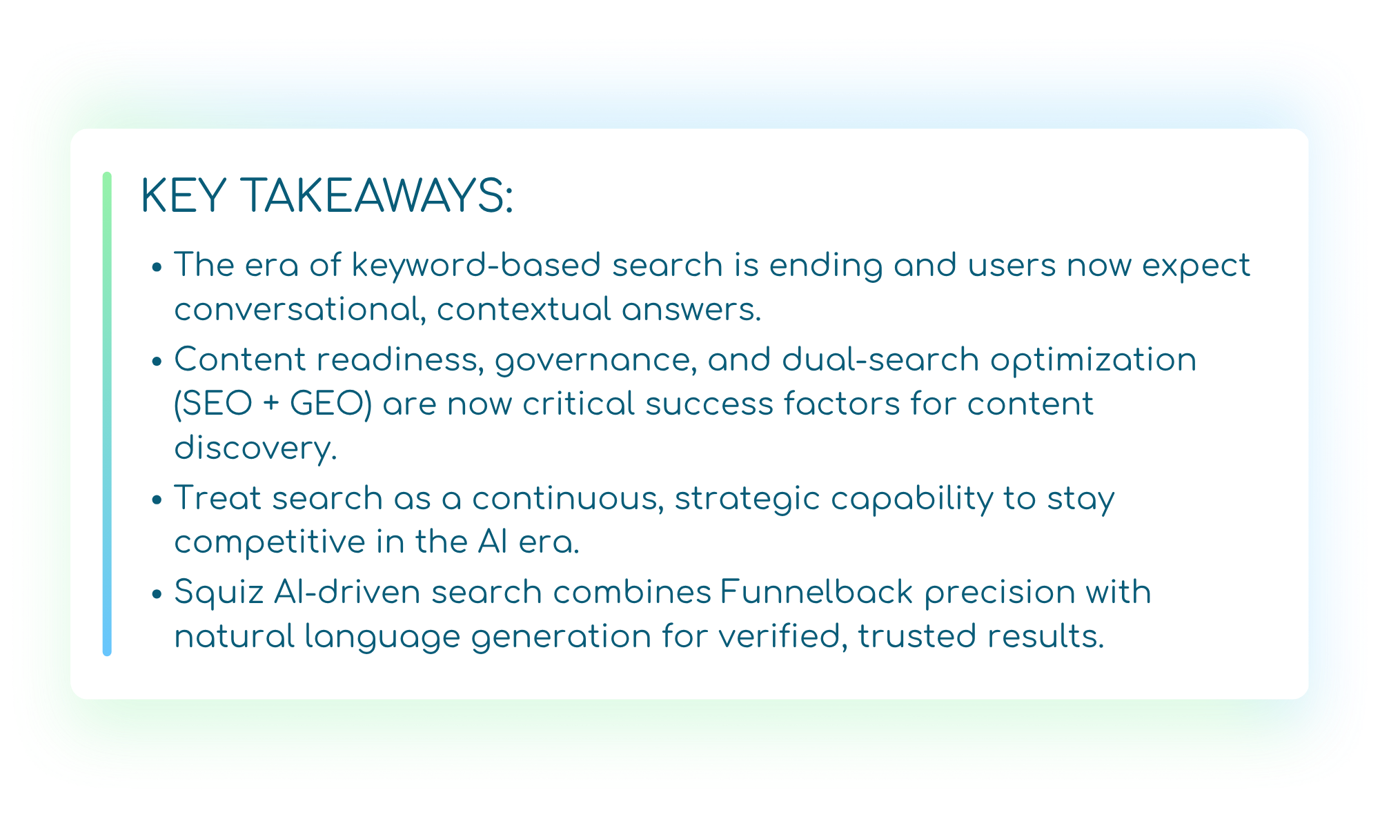 Banner titled “Key Takeaways” with four bullet points: 1) The era of keyword-based search is ending, and users now expect conversational, contextual answers. 2) Content readiness, governance, and dual-search optimization (SEO + GEO) are now critical success factors for content discovery. 3) Treat search as a continuous, strategic capability to stay competitive in the AI era. 4) Squiz AI-driven search combines Funnelback precision with natural language generation for verified, trusted results.