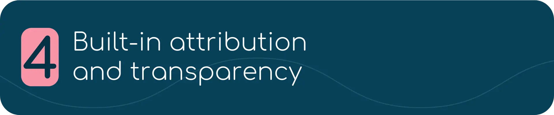 Dark blue banner with a pink box containing the number 4, followed by the text: “Built-in attribution and transparency.”