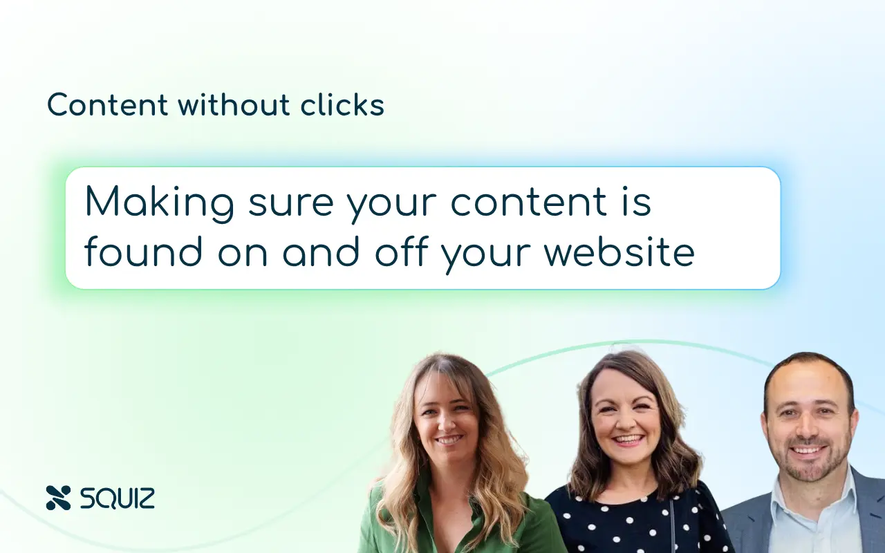 Content without clicks webinar: Making sure your content is found on and off your website. This thumbnail includes headshots of speakers Kat Barrow, Lorna Hegarty, and Brian Gibson.