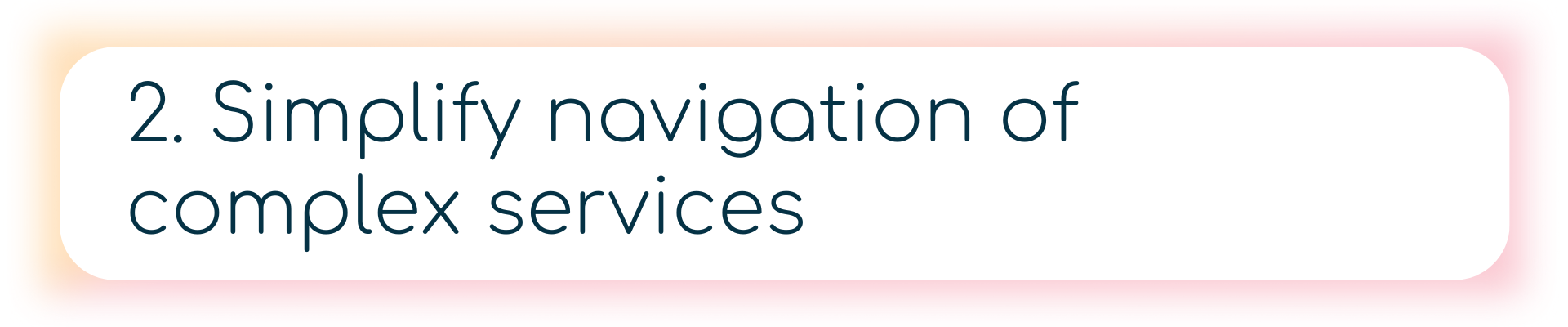 2. Simplify navigation of complex services