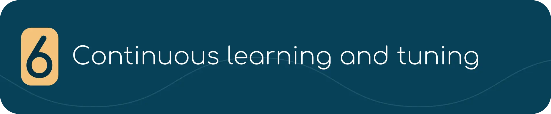 Dark blue banner with a tan box containing the number 6, followed by the text: “Continuous learning and tuning.”