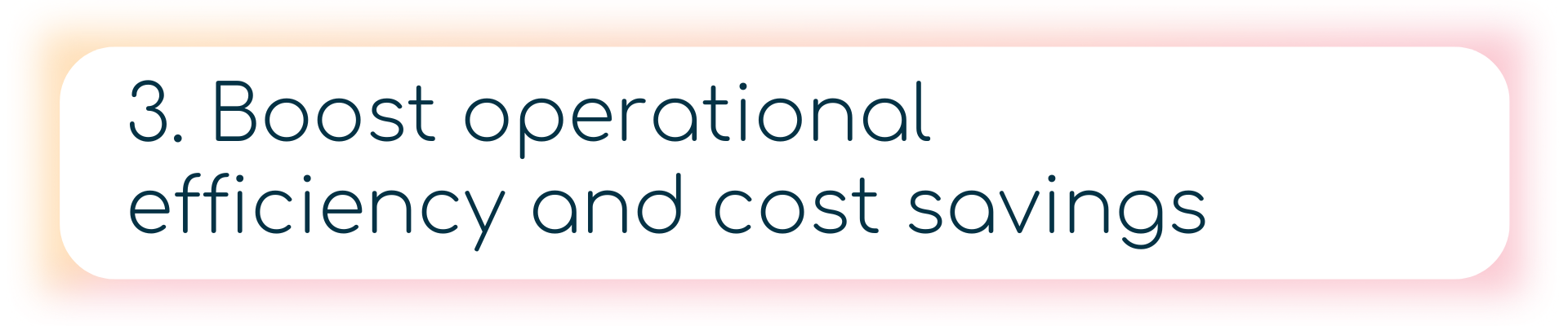 3. Boost operational efficiency and cost savings